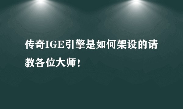 传奇IGE引擎是如何架设的请教各位大师!