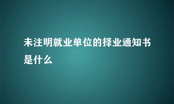 未注明就业单位的择业通知书是什么