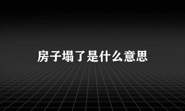 房子塌了是什么意思