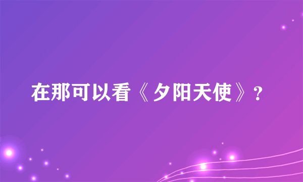 在那可以看《夕阳天使》？