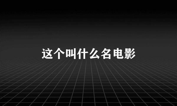 这个叫什么名电影