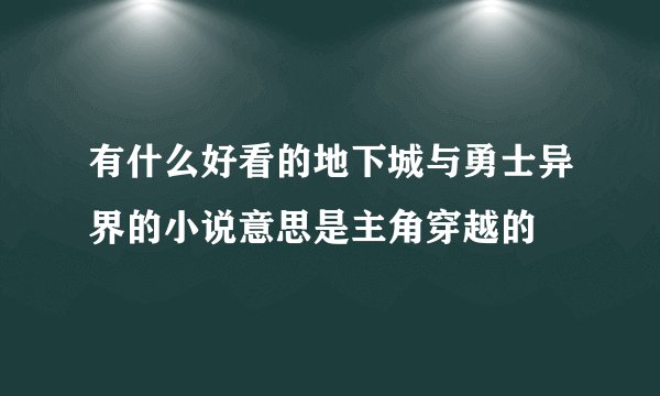 有什么好看的地下城与勇士异界的小说意思是主角穿越的