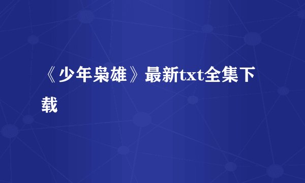 《少年枭雄》最新txt全集下载
