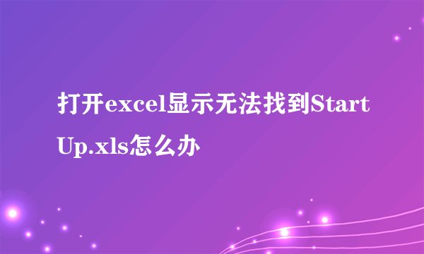 打开excel显示无法找到StartUp.xls怎么办