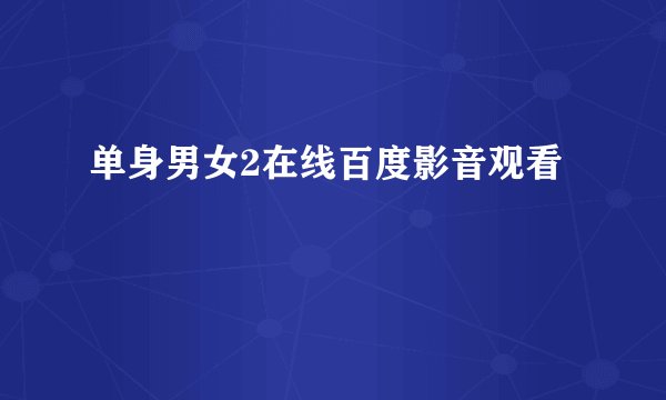 单身男女2在线百度影音观看