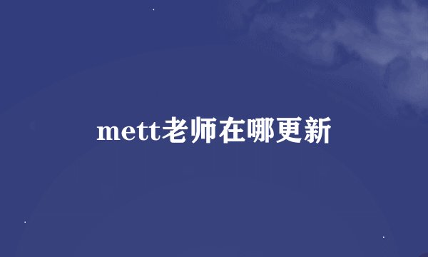 mett老师在哪更新