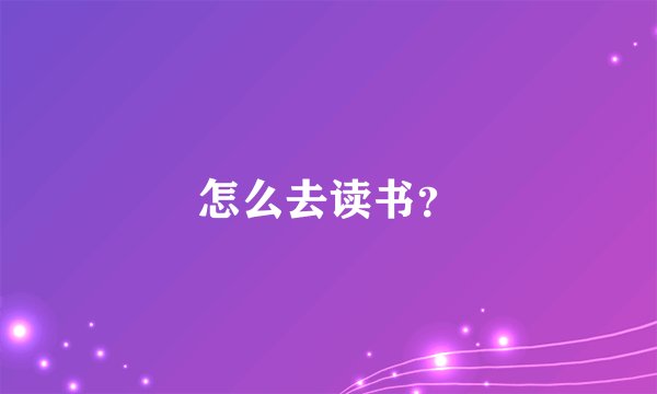 怎么去读书？