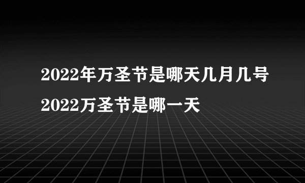 2022年万圣节是哪天几月几号2022万圣节是哪一天