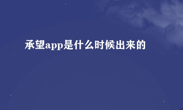 承望app是什么时候出来的