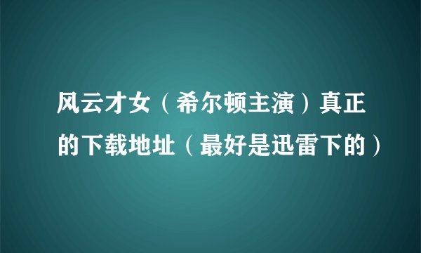 风云才女（希尔顿主演）真正的下载地址（最好是迅雷下的）