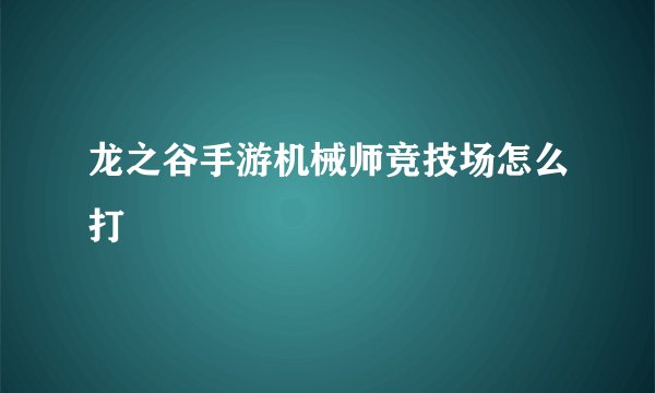龙之谷手游机械师竞技场怎么打