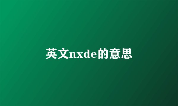 英文nxde的意思