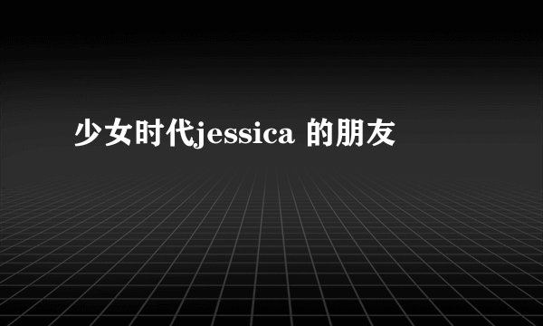 少女时代jessica 的朋友
