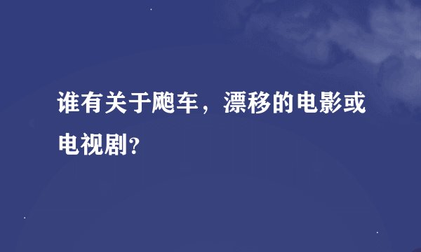 谁有关于飑车，漂移的电影或电视剧？