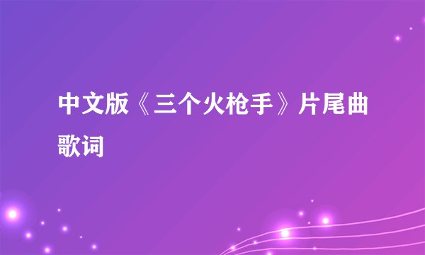 中文版《三个火枪手》片尾曲歌词