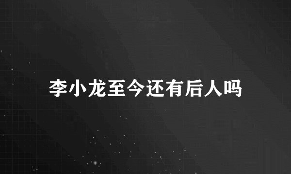 李小龙至今还有后人吗