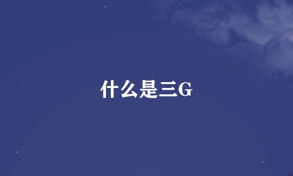 什么是三G