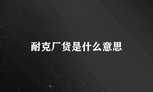 耐克厂货是什么意思