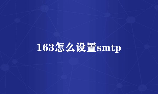 163怎么设置smtp