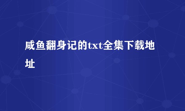 咸鱼翻身记的txt全集下载地址