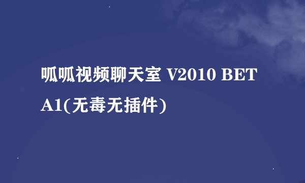呱呱视频聊天室 V2010 BETA1(无毒无插件)