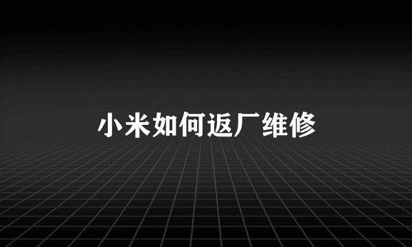 小米如何返厂维修
