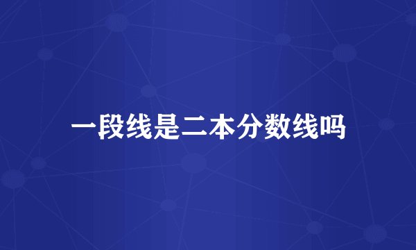 一段线是二本分数线吗