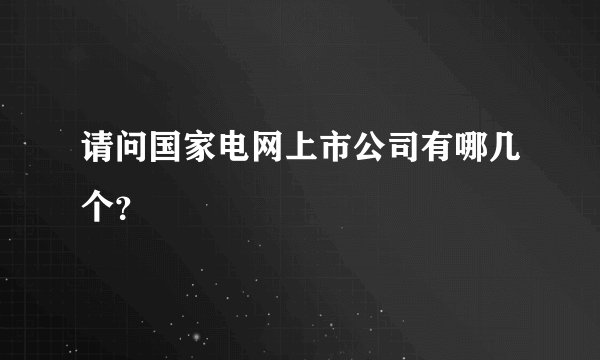 请问国家电网上市公司有哪几个？