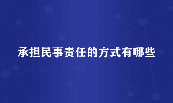 承担民事责任的方式有哪些