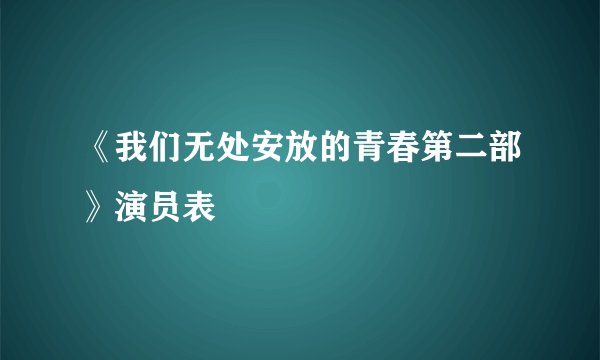 《我们无处安放的青春第二部》演员表