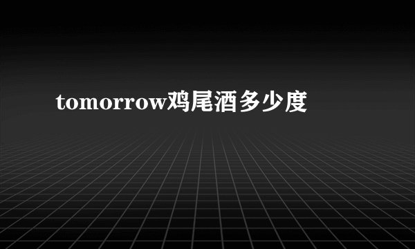 tomorrow鸡尾酒多少度