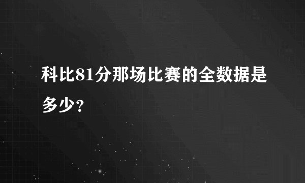 科比81分那场比赛的全数据是多少？