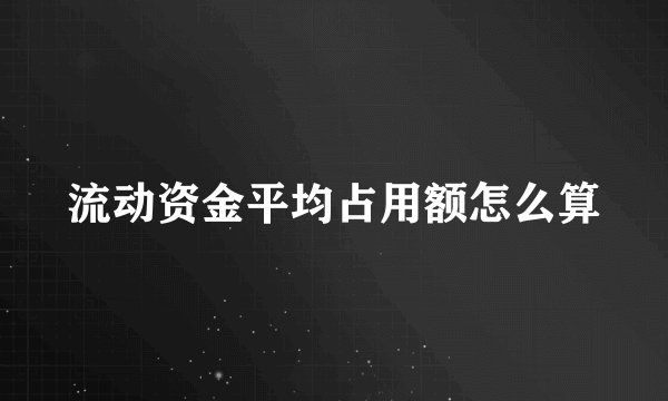 流动资金平均占用额怎么算