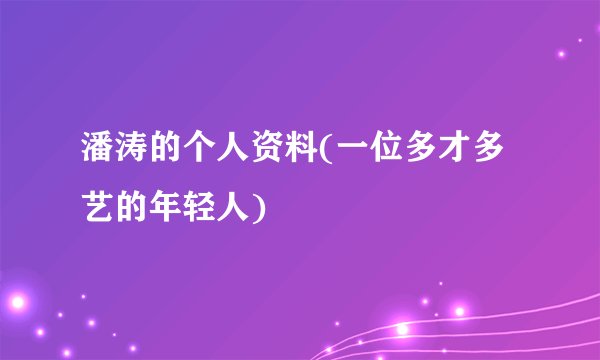 潘涛的个人资料(一位多才多艺的年轻人)