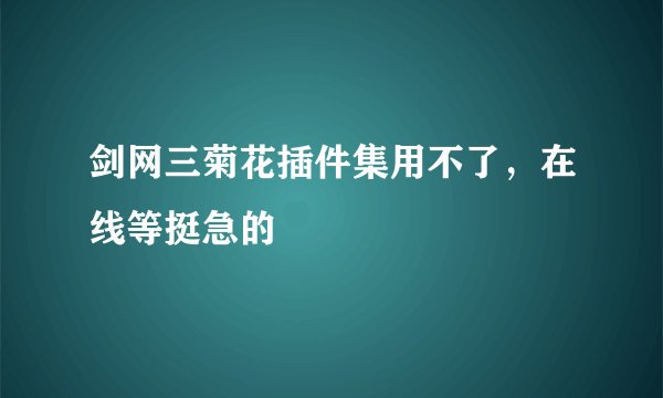 剑网三菊花插件集用不了，在线等挺急的