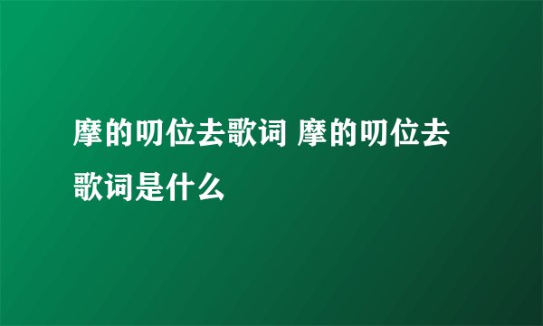 摩的叨位去歌词 摩的叨位去歌词是什么