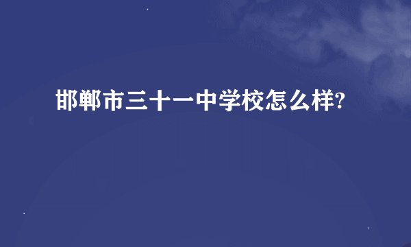 邯郸市三十一中学校怎么样?