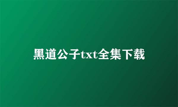 黑道公子txt全集下载