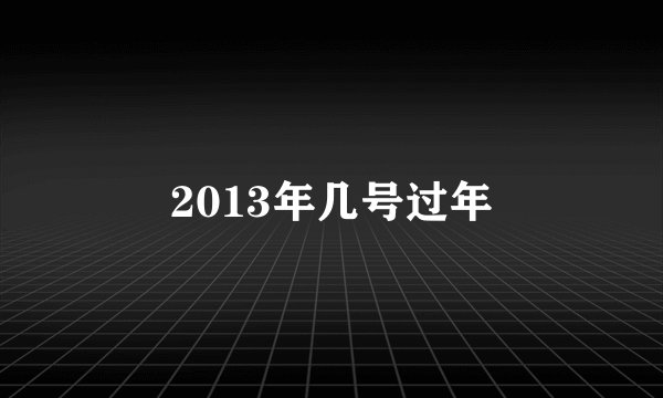2013年几号过年
