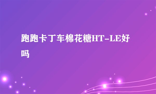 跑跑卡丁车棉花糖HT-LE好吗