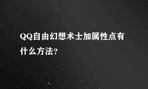 QQ自由幻想术士加属性点有什么方法？