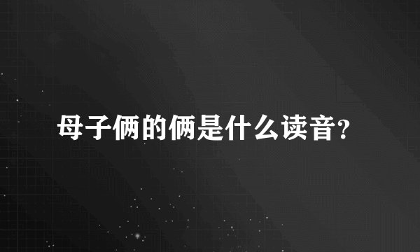 母子俩的俩是什么读音？