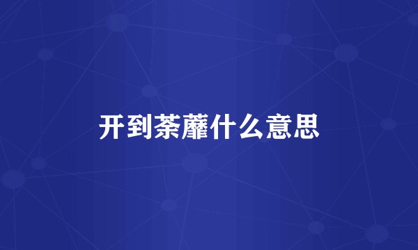 开到荼蘼什么意思