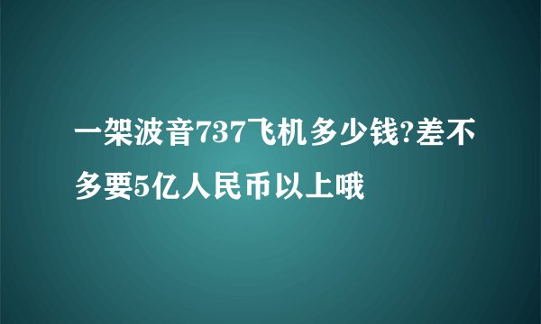 一架波音737飞机多少钱?差不多要5亿人民币以上哦