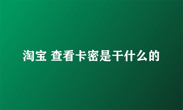 淘宝 查看卡密是干什么的