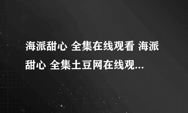 海派甜心 全集在线观看 海派甜心 全集土豆网在线观看 海派甜心 全集优酷网播放
