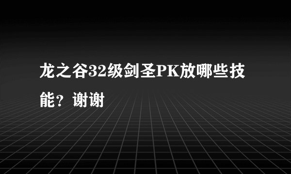 龙之谷32级剑圣PK放哪些技能？谢谢