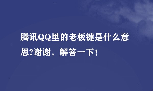 腾讯QQ里的老板键是什么意思?谢谢，解答一下！