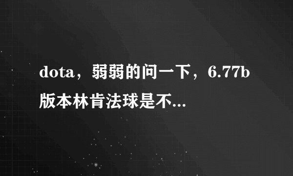 dota，弱弱的问一下，6.77b版本林肯法球是不是抵挡不了混沌的C？