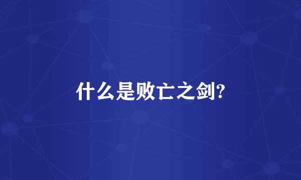 什么是败亡之剑?
